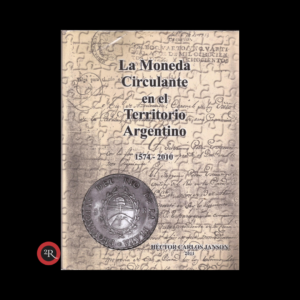 LA MONEDA CIRCULANTE EN EL TERRITORIO ARGENTINO 1574-2010